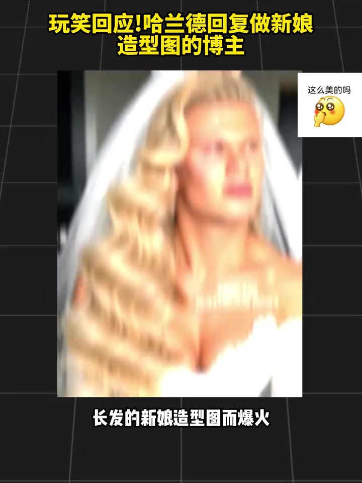 玩笑回应！哈兰德回复做新娘造型图的博主！
